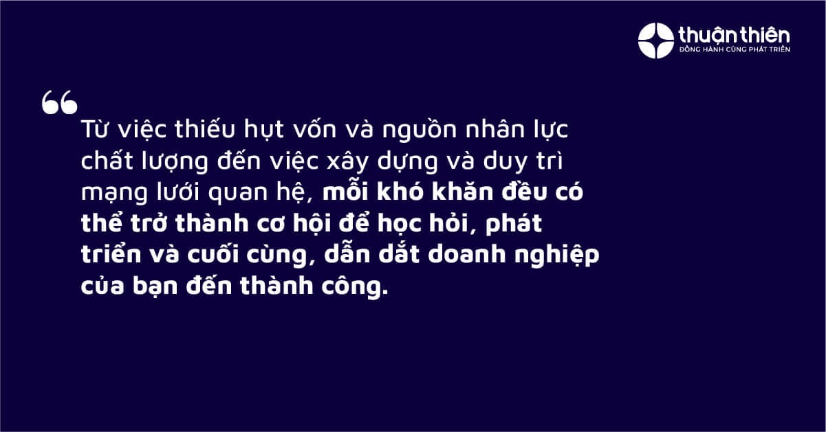 Từ việc thiếu hụt vốn v&agrave; nguồn nh&acirc;n lực chất lượng đến việc x&acirc;y dựng v&agrave; duy tr&igrave; mạng lưới quan hệ, mỗi kh&oacute; khăn đều c&oacute; thể trở th&agrave;nh cơ hội để học hỏi