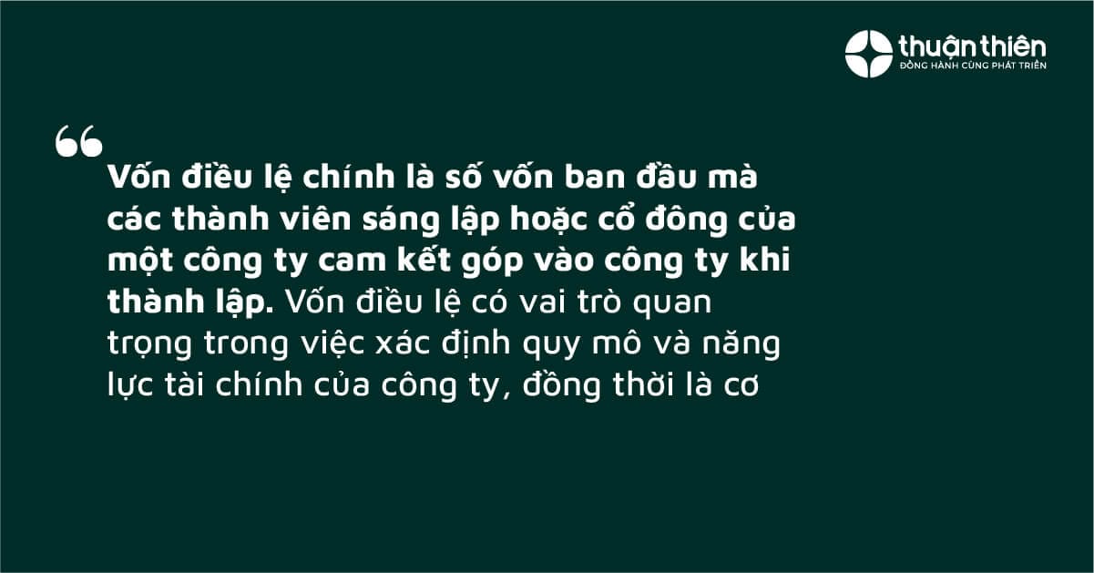 Vốn điều lệ ch&iacute;nh l&agrave; số vốn ban đầu m&agrave; c&aacute;c th&agrave;nh vi&ecirc;n s&aacute;ng lập hoặc cổ đ&ocirc;ng của một c&ocirc;ng ty cam kết g&oacute;p v&agrave;o c&ocirc;ng ty khi th&agrave;nh lập.