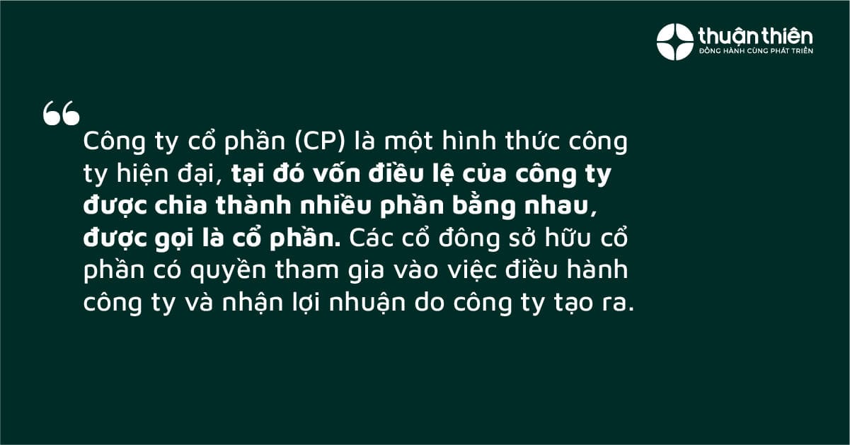 C&ocirc;ng ty cổ phần l&agrave; một h&igrave;nh thức c&ocirc;ng ty hiện đại, tại đ&oacute; vốn điều lệ của c&ocirc;ng ty được chia th&agrave;nh nhiều phần bằng nhau, được gọi l&agrave; cổ phần