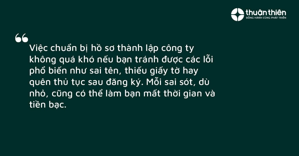 Việc chuẩn bị hồ sơ th&agrave;nh lập c&ocirc;ng ty kh&ocirc;ng qu&aacute; kh&oacute; nếu bạn tr&aacute;nh được c&aacute;c lỗi phổ biến như sai t&ecirc;n, thiếu giấy tờ hay qu&ecirc;n thủ tục sau đăng k&yacute;. 