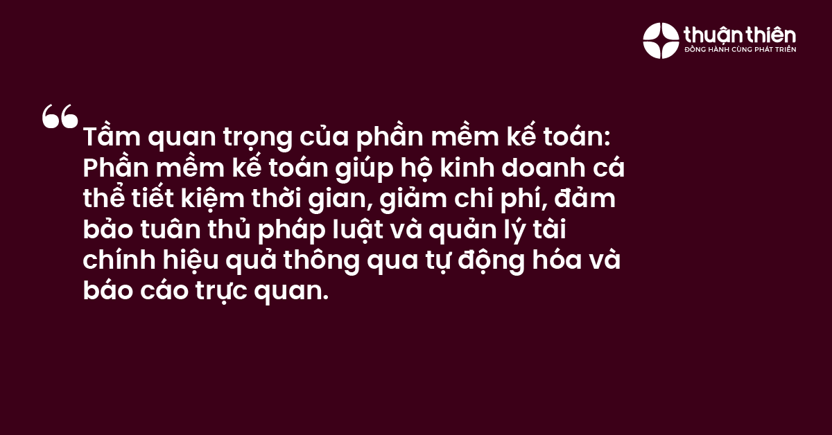 Tầm quan trọng của phần mềm kế to&aacute;n Phần mềm kế to&aacute;n gi&uacute;p hộ kinh doanh c&aacute; thể tiết kiệm thời gian, giảm chi ph&iacute;, đảm bảo tu&acirc;n thủ ph&aacute;p luật v&agrave; quản l&yacute; t&agrave;i ch&iacute;nh hiệu quả th&ocirc;ng qua tự động h&oacute;a v&agrave; b&aacute;o c&aacute;o trực quan.
