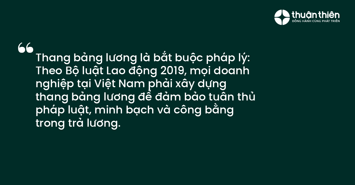 Theo Bộ luật Lao động 2019, mọi doanh nghiệp tại Việt Nam phải x&acirc;y dựng thang bảng lương để đảm bảo tu&acirc;n thủ ph&aacute;p luật, minh bạch v&agrave; c&ocirc;ng bằng trong trả lương.