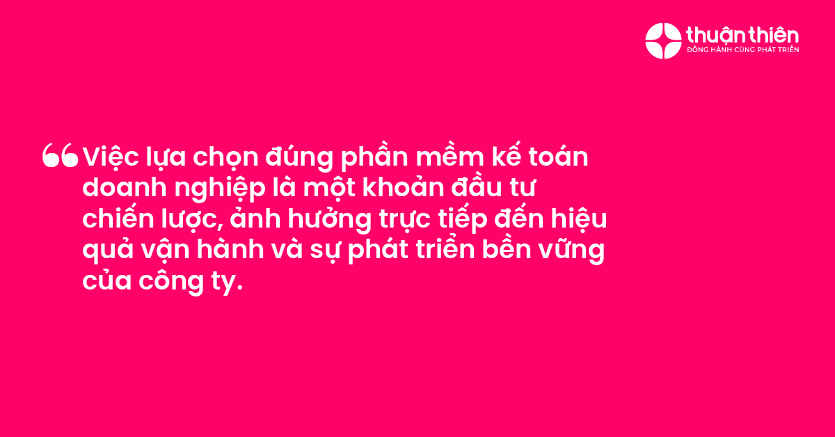 Việc lựa chọn đ&uacute;ng phần mềm kế to&aacute;n doanh nghiệp l&agrave; một khoản đầu tư chiến lược, ảnh hưởng trực tiếp đến hiệu quả vận h&agrave;nh v&agrave; sự ph&aacute;t triển bền vững của c&ocirc;ng ty.