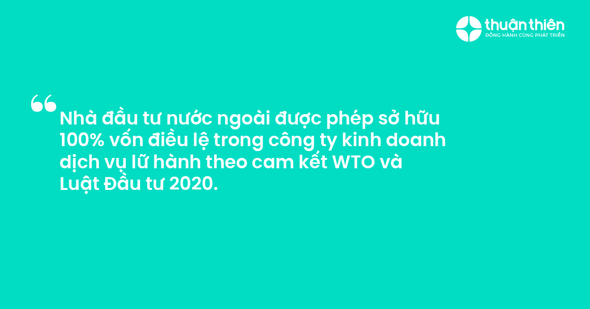 Nh&agrave; đầu tư nước ngo&agrave;i được ph&eacute;p sở hữu 100% vốn điều lệ trong c&ocirc;ng ty kinh doanh dịch vụ lữ h&agrave;nh theo cam kết WTO v&agrave; Luật Đầu tư 2020.