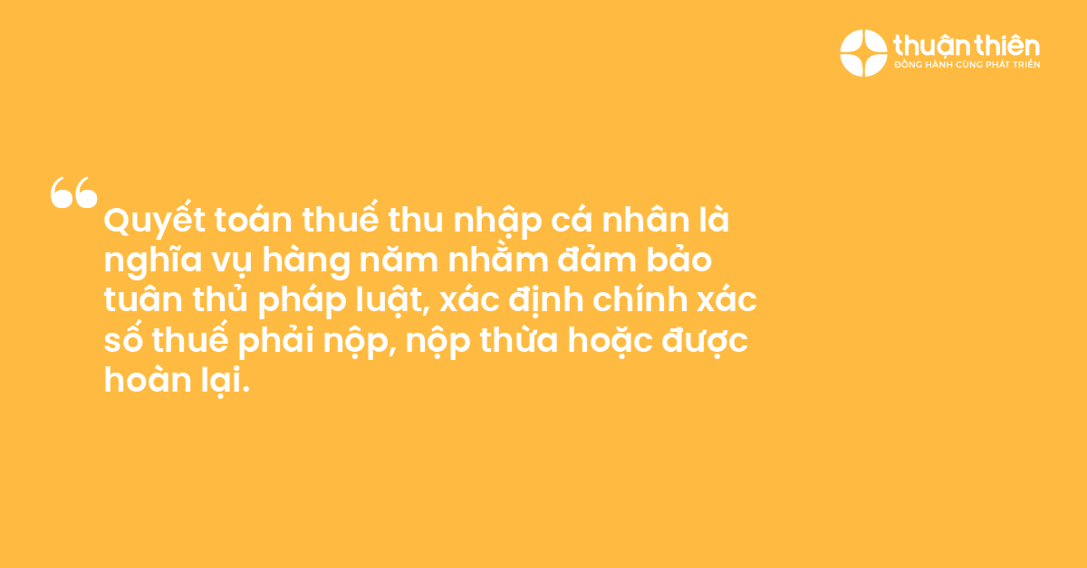 Quyết to&aacute;n thuế thu nhập c&aacute; nh&acirc;n l&agrave; nghĩa vụ h&agrave;ng năm nhằm đảm bảo tu&acirc;n thủ ph&aacute;p luật, x&aacute;c định ch&iacute;nh x&aacute;c số thuế phải nộp, nộp thừa hoặc được ho&agrave;n lại.