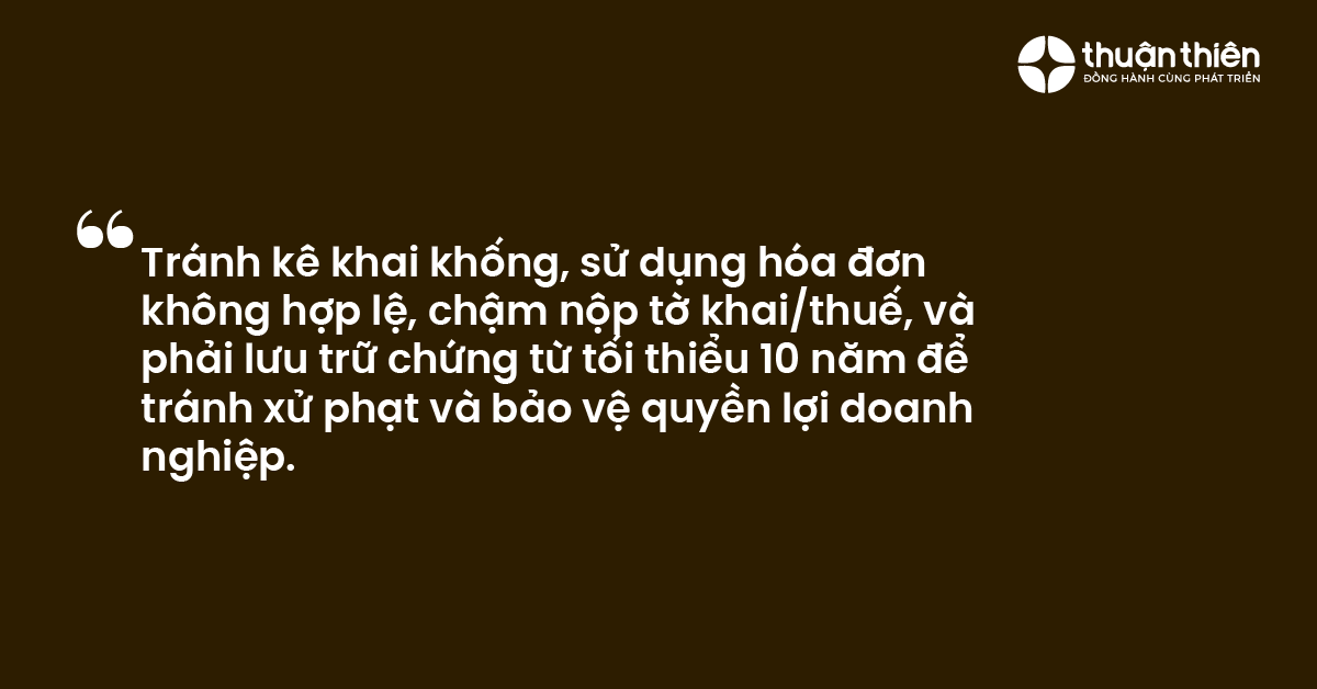 Tr&aacute;nh k&ecirc; khai khống, sử dụng h&oacute;a đơn kh&ocirc;ng hợp lệ, chậm nộp tờ khaithuế, v&agrave; phải lưu trữ chứng từ tối thiểu 10 năm để tr&aacute;nh xử phạt v&agrave; bảo vệ quyền lợi doanh nghiệp.