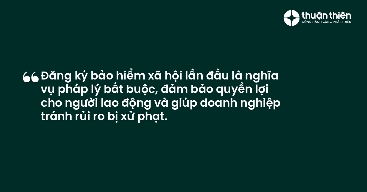 Đăng k&yacute; bảo hiểm x&atilde; hội lần đầu l&agrave; nghĩa vụ ph&aacute;p l&yacute; bắt buộc, đảm bảo quyền lợi cho người lao động v&agrave; gi&uacute;p doanh nghiệp tr&aacute;nh rủi ro bị xử phạt.