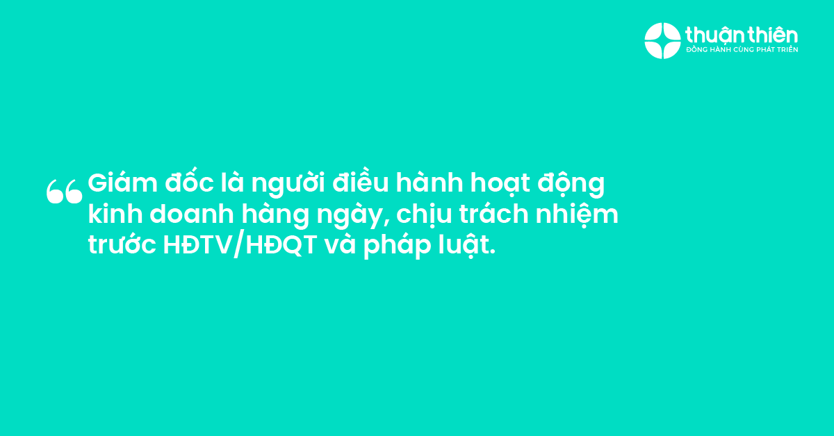Gi&aacute;m đốc l&agrave; người điều h&agrave;nh hoạt động kinh doanh h&agrave;ng ng&agrave;y, chịu tr&aacute;ch nhiệm trước HĐTVHĐQT v&agrave; ph&aacute;p luật.