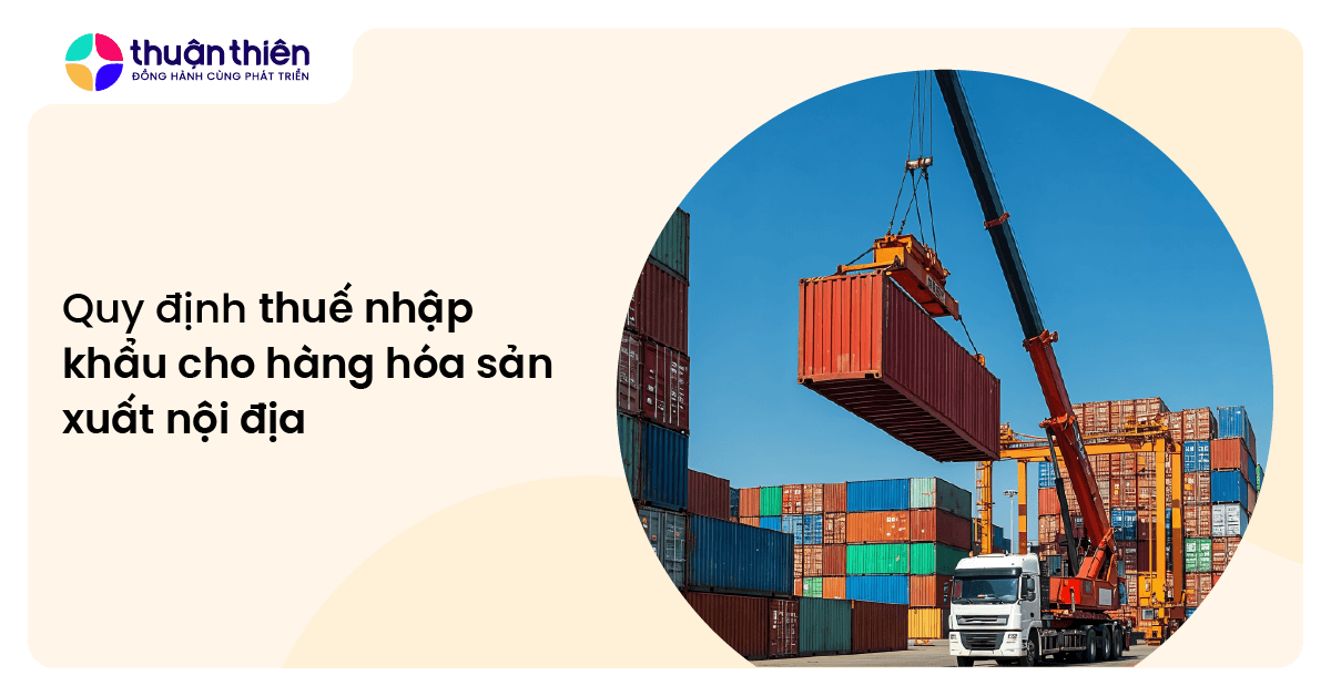 Quy định thuế nhập khẩu hàng hóa sản xuất nội địa, cách tính và cập nhật mới nhất.