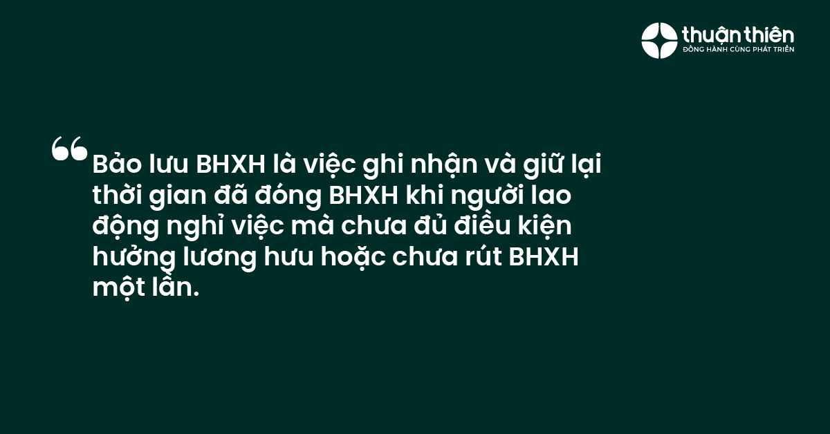 Bảo lưu BHXH là việc ghi nhận và giữ lại thời gian đã đóng BHXH khi người lao động nghỉ việc mà chưa đủ điều kiện hưởng lương hưu hoặc chưa rút BHXH một lần.