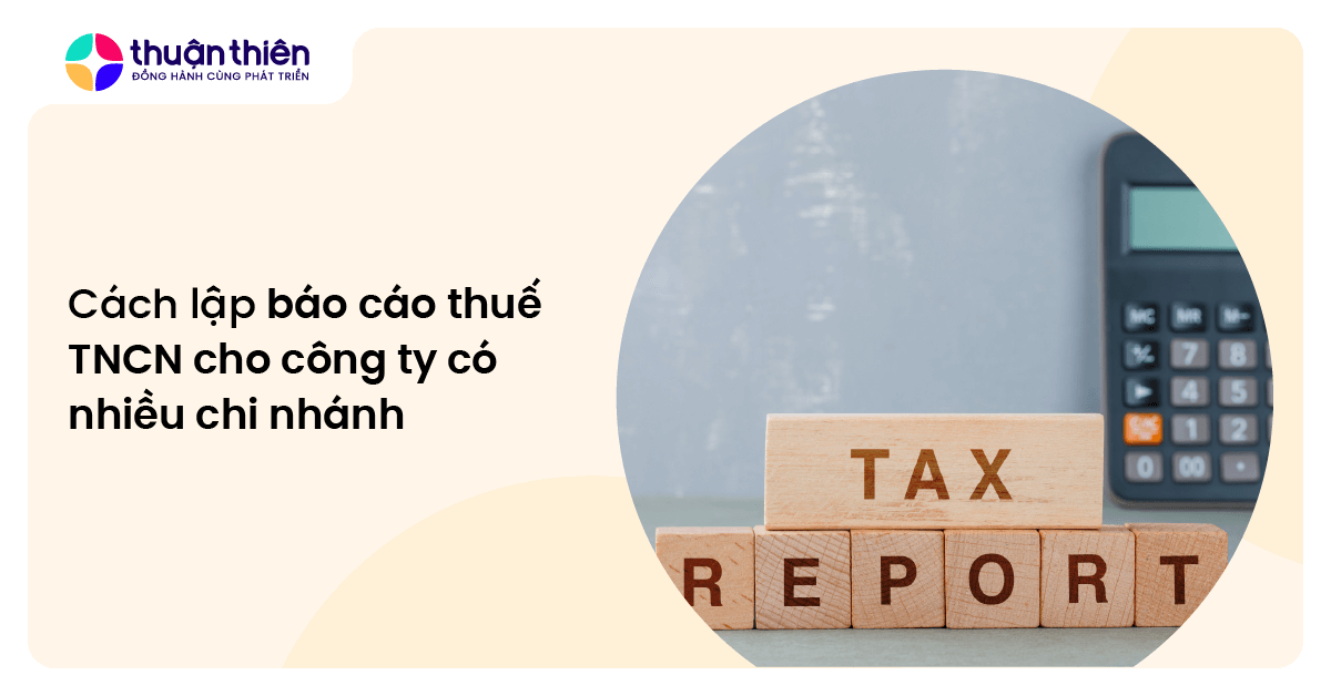 Cách lập báo cáo thuế TNCN cho công ty có nhiều chi nhánh