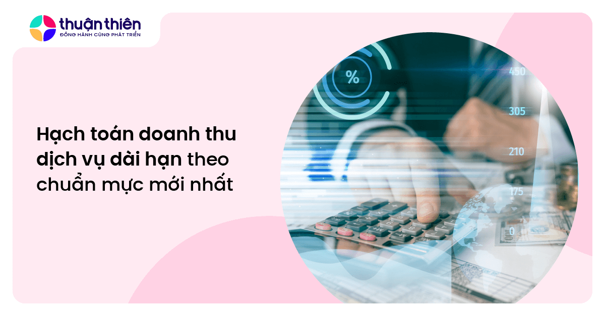 Hạch toán doanh thu dịch vụ dài hạn theo chuẩn mực mới nhất